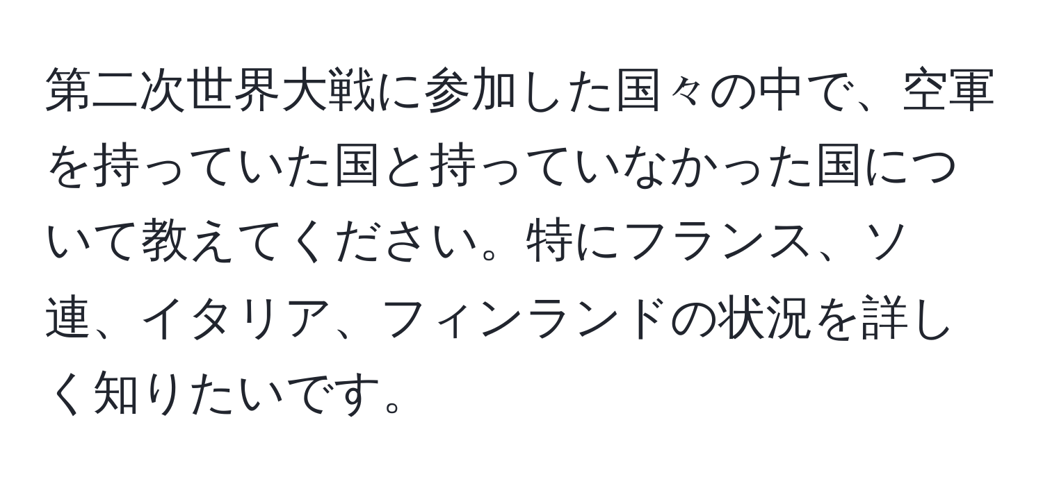 第二次世界大戦に参加した国々の中で、空軍を持っていた国と持っていなかった国について教えてください。特にフランス、ソ連、イタリア、フィンランドの状況を詳しく知りたいです。