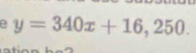 y=340x+16,250.