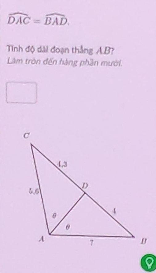 widehat DAC=widehat BAD. 
Tinh độ dài đoạn thắng A. B? 
Làm tròn đến hàng phần mười.