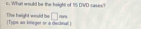 What would be the height of 15 DVD cases? 
The height would be □ mm. 
(Type an integer or a decimal.)