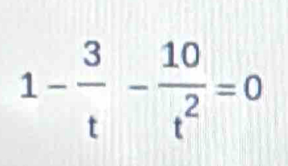 1- 3/t - 10/t^2 =0