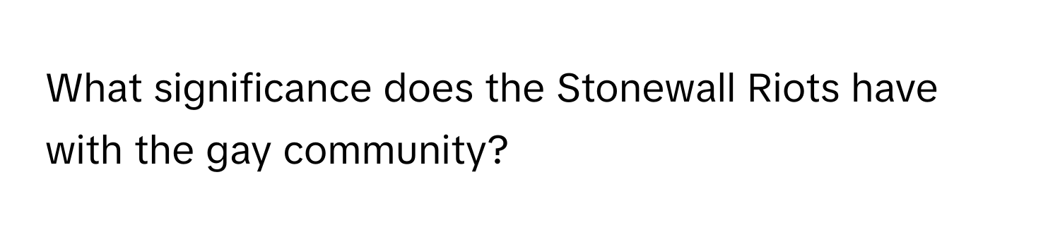 What significance does the Stonewall Riots have with the gay community?