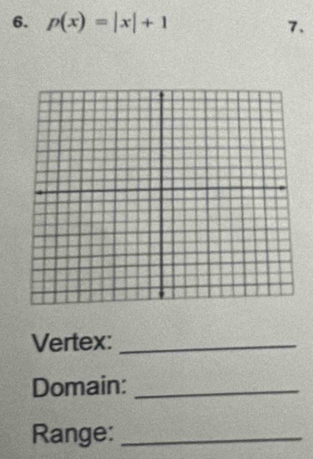 p(x)=|x|+1 7. 
Vertex:_ 
Domain:_ 
Range:_