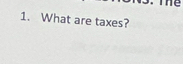 The 
1. What are taxes?