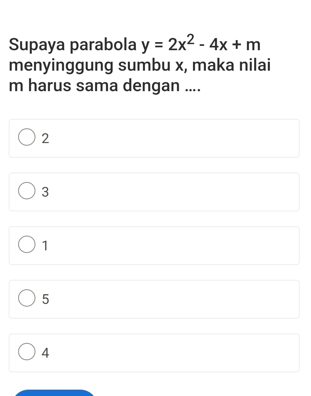 Supaya parabola y=2x^2-4x+m
menyinggung sumbu x, maka nilai
m harus sama dengan ....
2
3
1
5
4