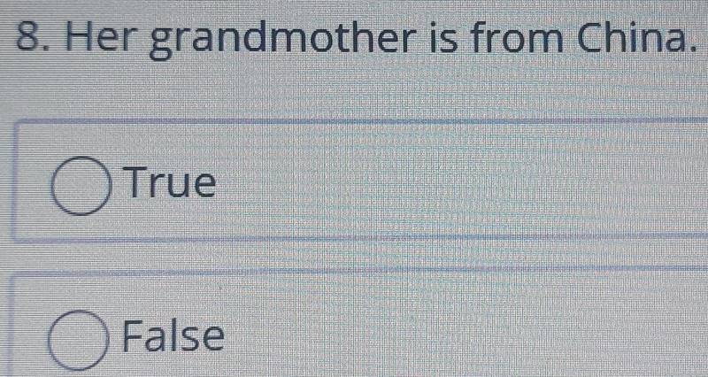 Her grandmother is from China.
True
False