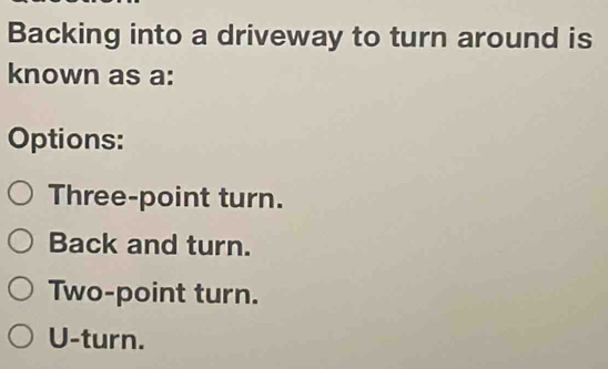 Solved: Backing into a driveway to turn around is known as a: Options ...