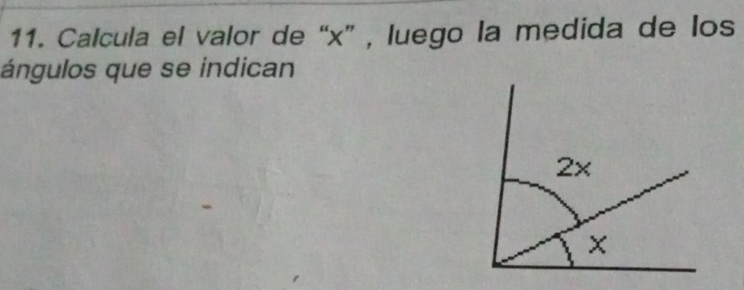 Calcula el valor de “ x ” , luego la medida de los 
ángulos que se indican