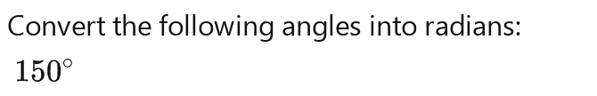 Convert the following angles into radians:
150°