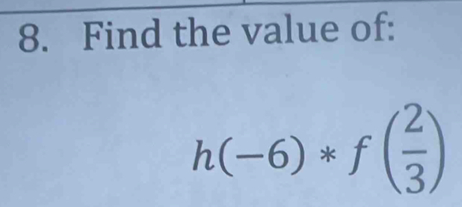 Find the value of:
h(-6)*f( 2/3 )