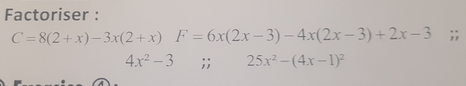 Factoriser :
C=8(2+x)-3x(2+x) F=6x(2x-3)-4x(2x-3)+2x-3;;
4x^2-3;; 25x^2-(4x-1)^2