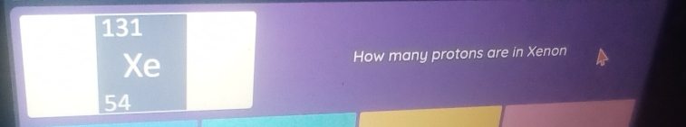 131 
Xe How many protons are in Xenon
54