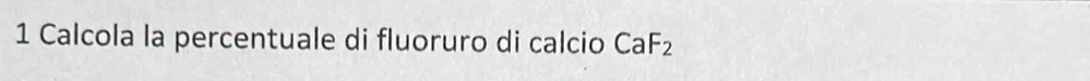 Calcola la percentuale di fluoruro di calcio CaF_2