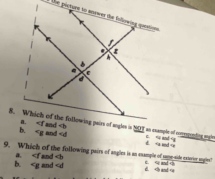 c. and
d. and
9. Which of the following pairs of angles is an example of same-side exterior angles?
a. and ∠ b
C. and
b. and ∠ d d. ∠ b and