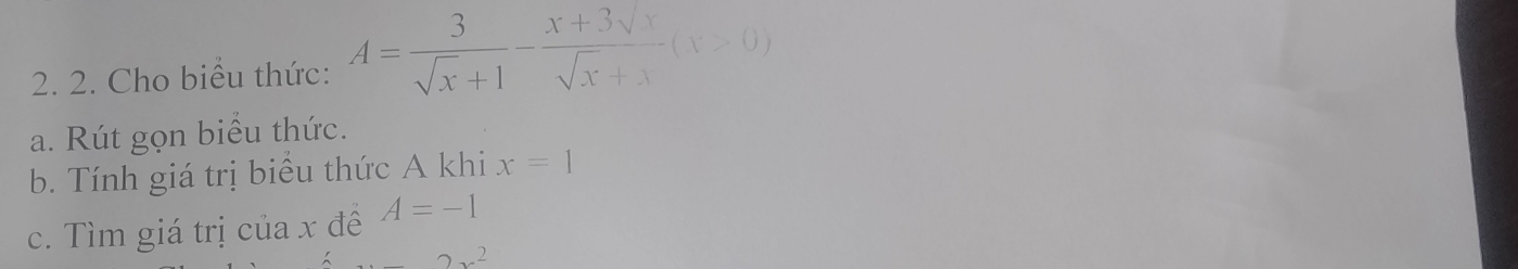 Cho biểu thức: A= 3/sqrt(x)+1 - (x+3sqrt(x))/sqrt(x)+x (x>0)
a. Rút gọn biểu thức. 
b. Tính giá trị biểu thức A khi x=1
c. Tìm giá trị của x đề A=-1
2x^2