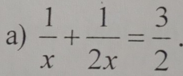  1/x + 1/2x = 3/2 .