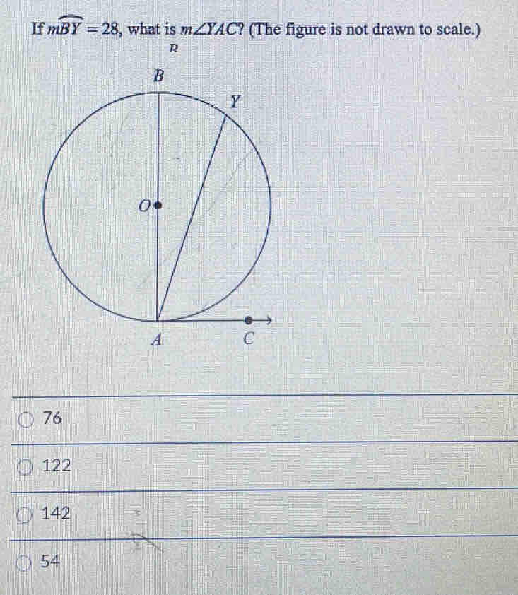 If mwidehat BY=28 , what is m∠ YAC ? (The figure is not drawn to scale.)
R
76
122
142
54