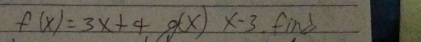 f(x)=3x+4g(x)x-3 find