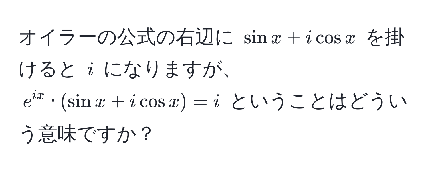 オイラーの公式の右辺に $sin x + i cos x$ を掛けると $i$ になりますが、$e^(ix) · (sin x + i cos x) = i$ ということはどういう意味ですか？