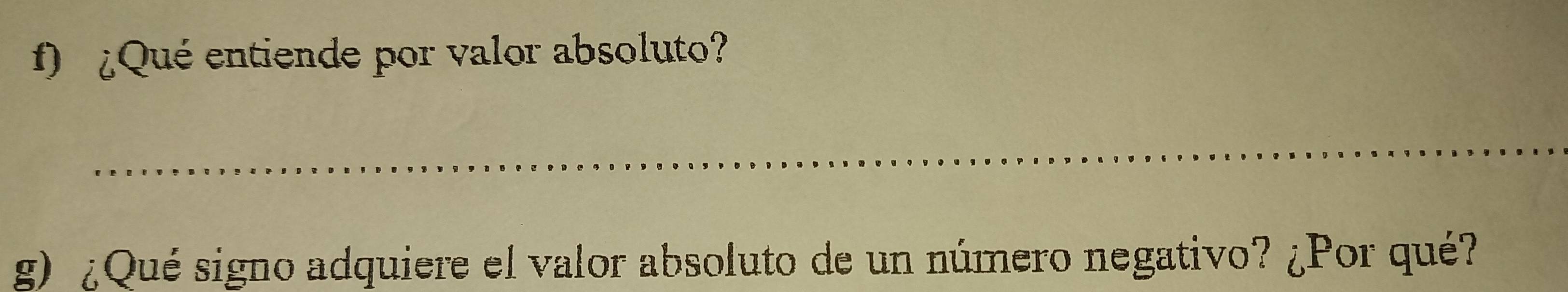 ¿Qué entiende por valor absoluto? 
_ 
g) ¿Qué signo adquiere el valor absoluto de un número negativo? ¿Por qué?