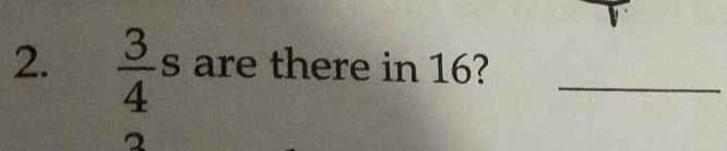  3/4  S are there in 16?_