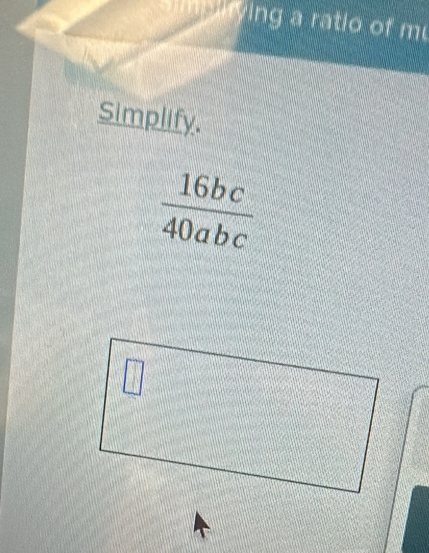 ving a ratio of m.
Simplify.
 16bc/40abc 