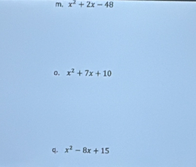 m, x^2+2x-48
o. x^2+7x+10
q. x^2-8x+15