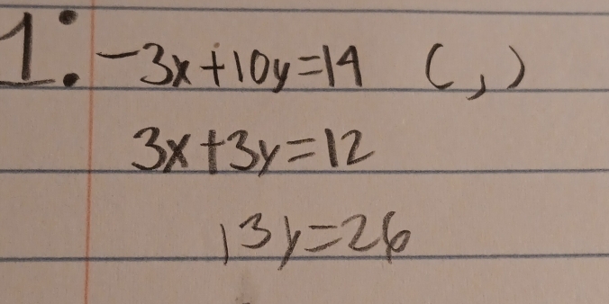 -3x+10y=14 (,)
3x+3y=12
13y=26