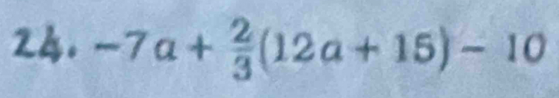 -7a+ 2/3 (12a+15)-10