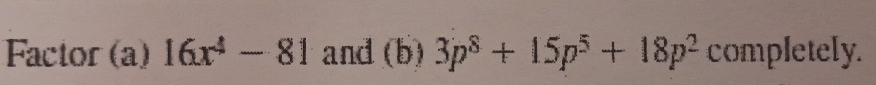 Factor (a) 16x^4-81 and (b) 3p^8+15p^5+18p^2 completely.