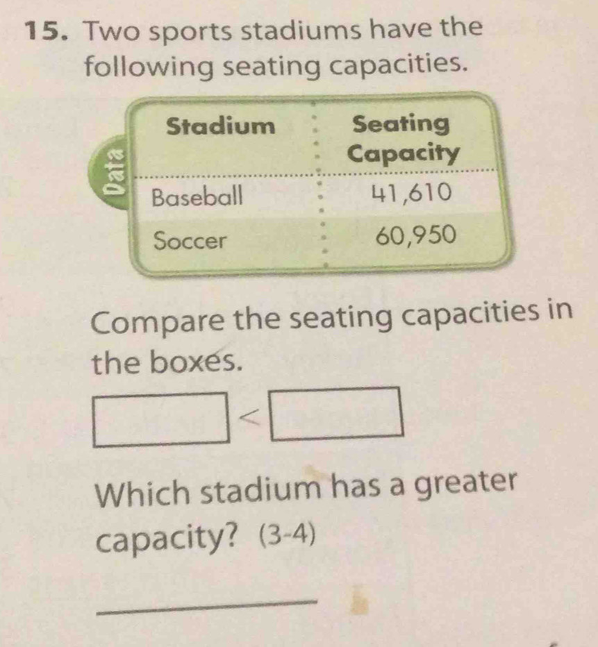 Two sports stadiums have the 
following seating capacities. 
Compare the seating capacities in 
the boxes.
□
Which stadium has a greater 
capacity? (3-4)
_