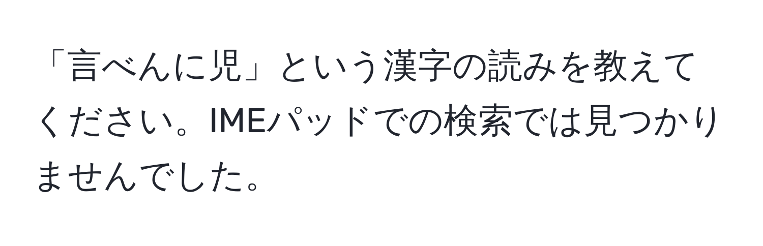 「言べんに児」という漢字の読みを教えてください。IMEパッドでの検索では見つかりませんでした。