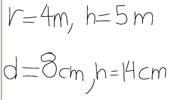 r=4m, h=5m
d=8cm, h=14cm