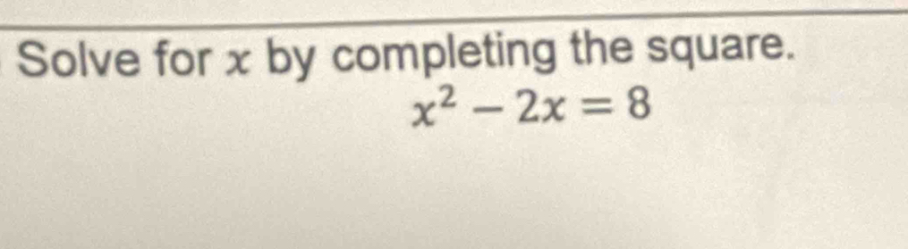 Solve for x by completing the square.
x^2-2x=8