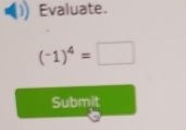 Evaluate.
(-1)^4=□
Submit