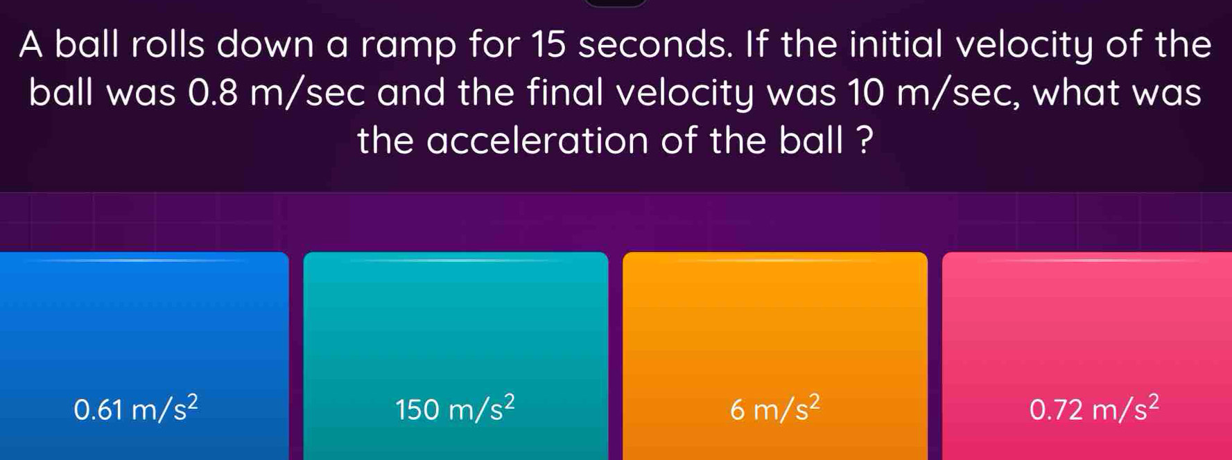 Solved: A ball rolls down a ramp for 15 seconds. If the initial ...