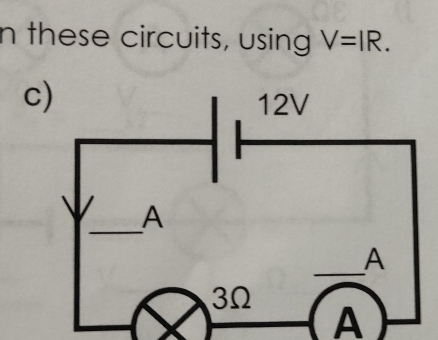 these circuits, using V=IR. 
c 
A