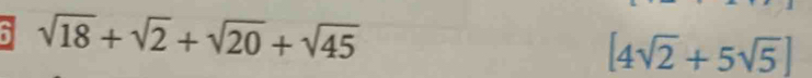 a sqrt(18)+sqrt(2)+sqrt(20)+sqrt(45)
[4sqrt(2)+5sqrt(5)]