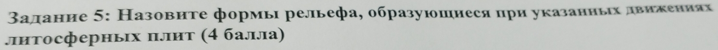 Βалание 5: Назовите формьι рельефа, образуюшиеся при указанньιх двикениах 
литосферньх πлπит (4 балла)