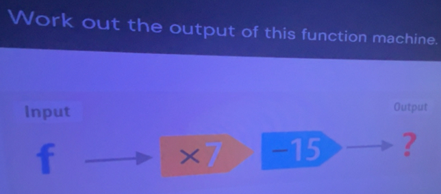 Gelöst:Work out the output of this function machine. Input Output * 7-15