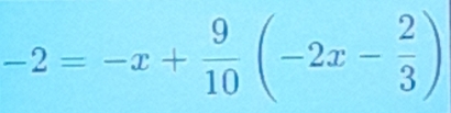 -2=-x+ 9/10 (-2x- 2/3 )