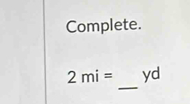 Complete. 
_
2mi= yd