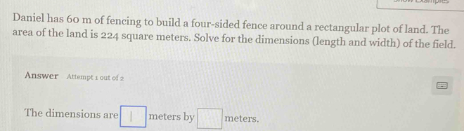 Solved: Daniel has 60 m of fencing to build a four-sided fence around a ...