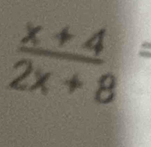  (x+4)/2x+8 =