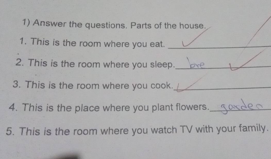 Answer the questions. Parts of the house. 
1. This is the room where you eat._ 
2. This is the room where you sleep._ 
3. This is the room where you cook._ 
4. This is the place where you plant flowers._ 
5. This is the room where you watch TV with your family.