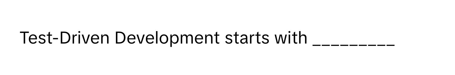 Test-Driven Development starts with _________