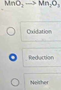 MnO_2to Mn_2O_3
Oxidation
Reduction
Neither