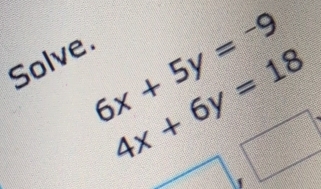 Solve.
4x+6y=18
6x+5y=-9