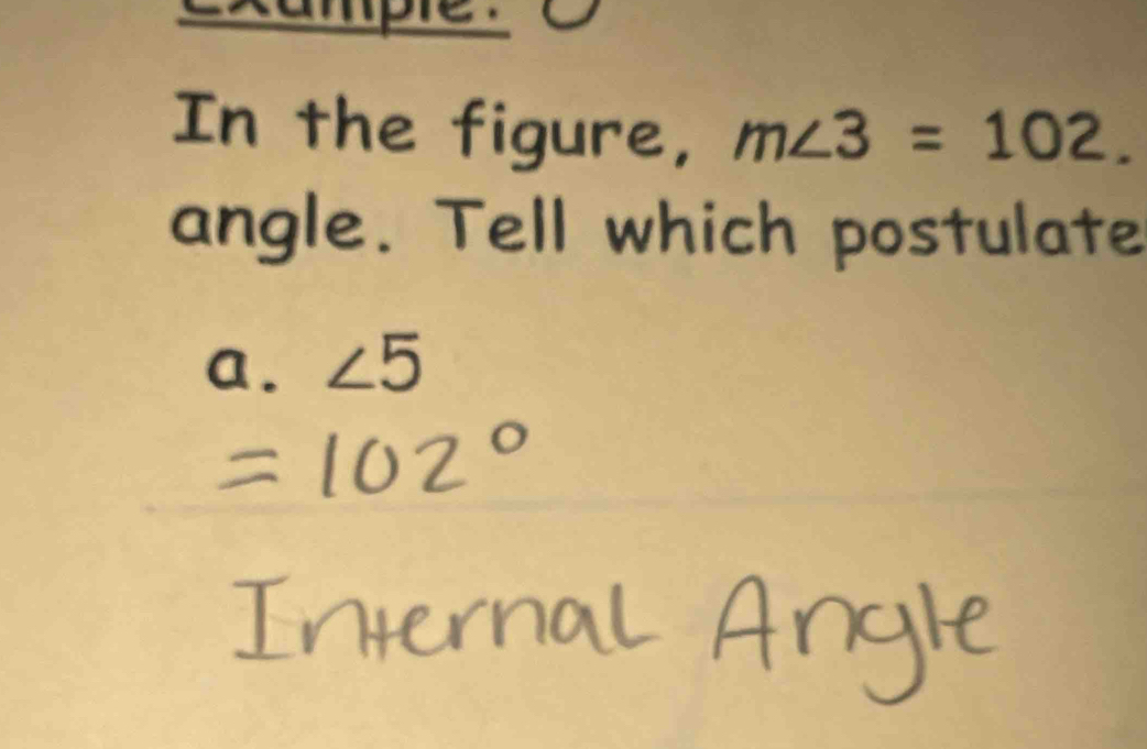 example：O 
In the figure, m∠ 3=102. 
angle. Tell which postulate 
a. ∠ 5