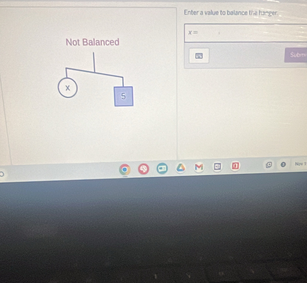 Enter a value to balance the hanger
x=
Not Balanced 
Subm
5
Nov 1